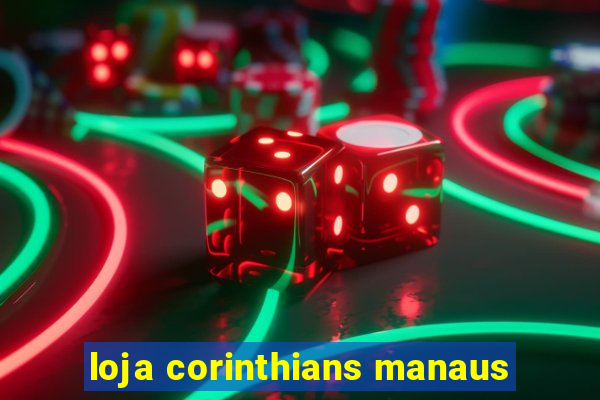 loja corinthians manaus